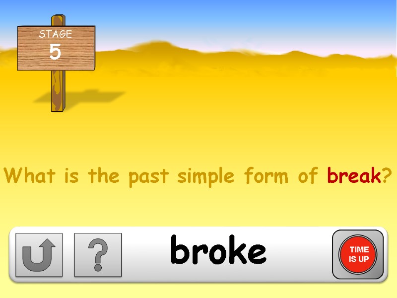 What is the past simple form of break? TIME IS UP broke